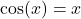 \[\cos(x) = x\]