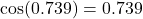 \cos(0.739) = 0.739